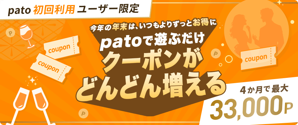 pato初回利用ユーザー限定 今年の年末は、いつもよりずっとお得にpatoで遊ぶだけクーポンがどんどん増える 4ヶ月で最大33,000P